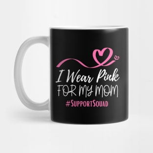I Wear Pink For My Mom Heart Shaped Pink Ribbon Breast Cancer Support Mug